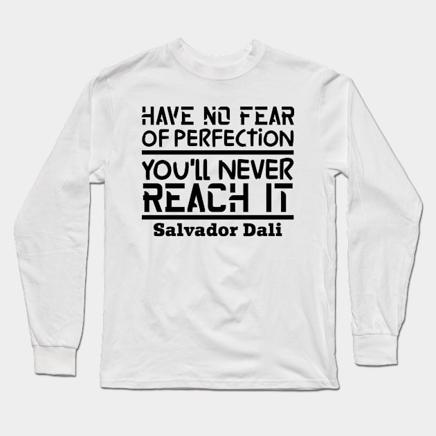 Have no fear of perfection, you'll never reach it Long Sleeve T-Shirt by colorsplash